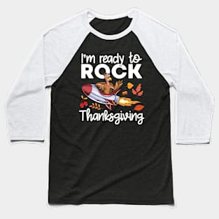I'm Ready To Rock Thanksgiving Space Turkey Funny Turkey Day Baseball T-Shirt
